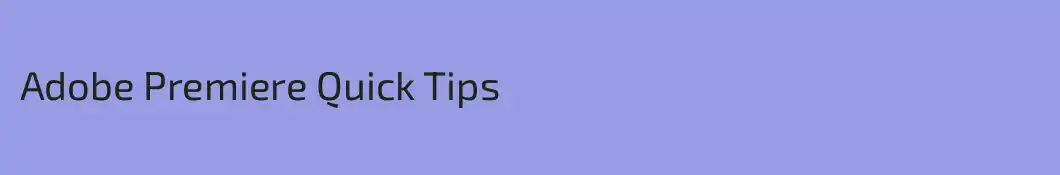Adobe Premiere Quick Tips